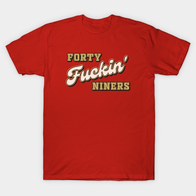 Forty Fuckin' Niners T-Shirt by Brat4